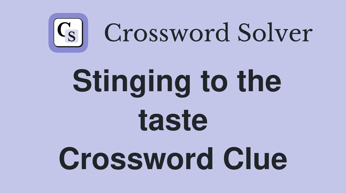 Stinging to the taste Crossword Clue