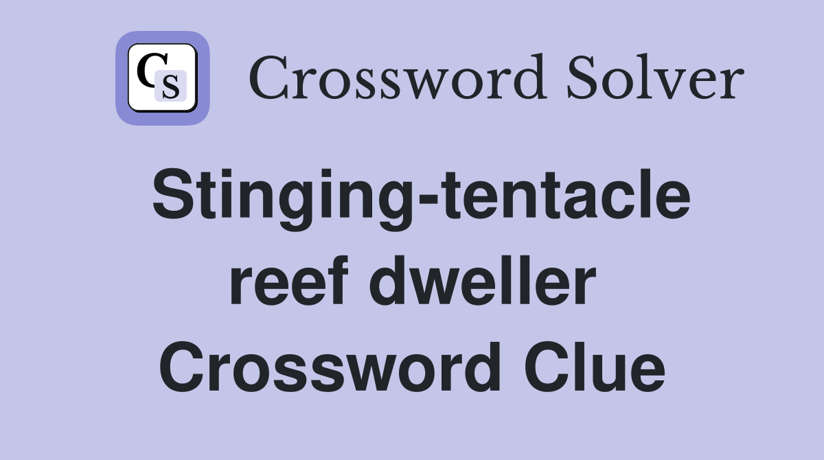 Stinging-tentacle reef dweller Crossword Clue