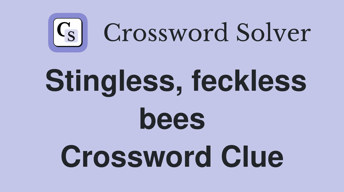 Stingless, feckless bees Crossword Clue