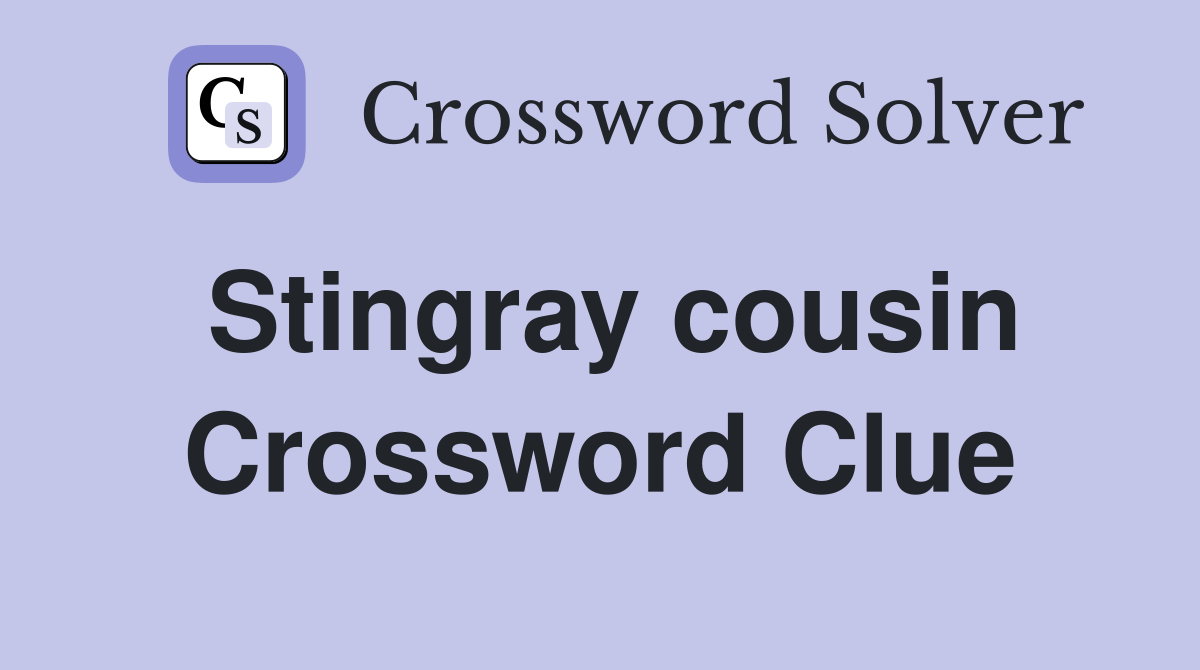 Stingray cousin Crossword Clue