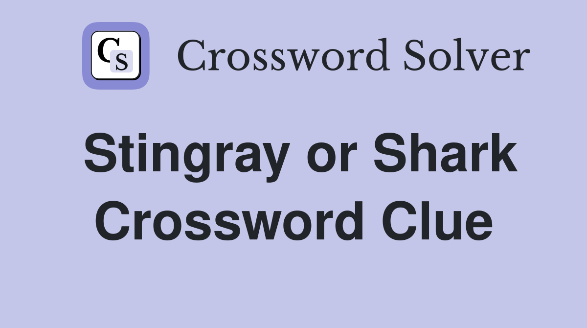 Stingray or Shark Crossword Clue