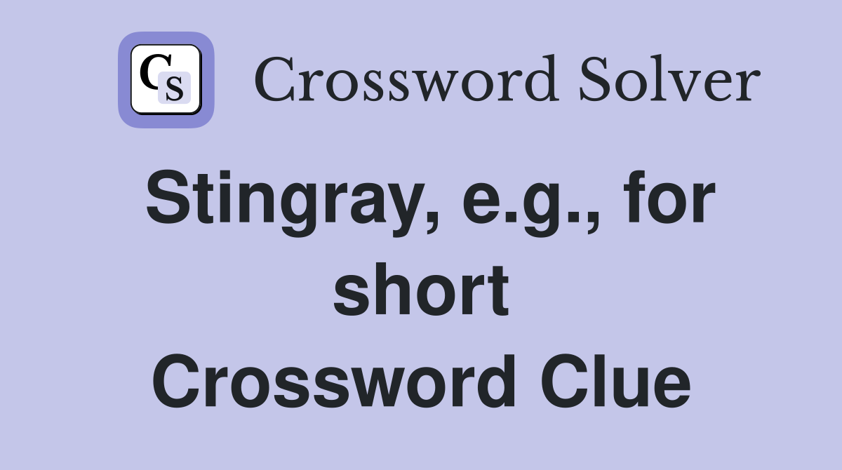 Stingray, e.g., for short Crossword Clue