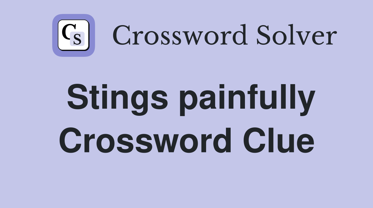 Stings painfully Crossword Clue
