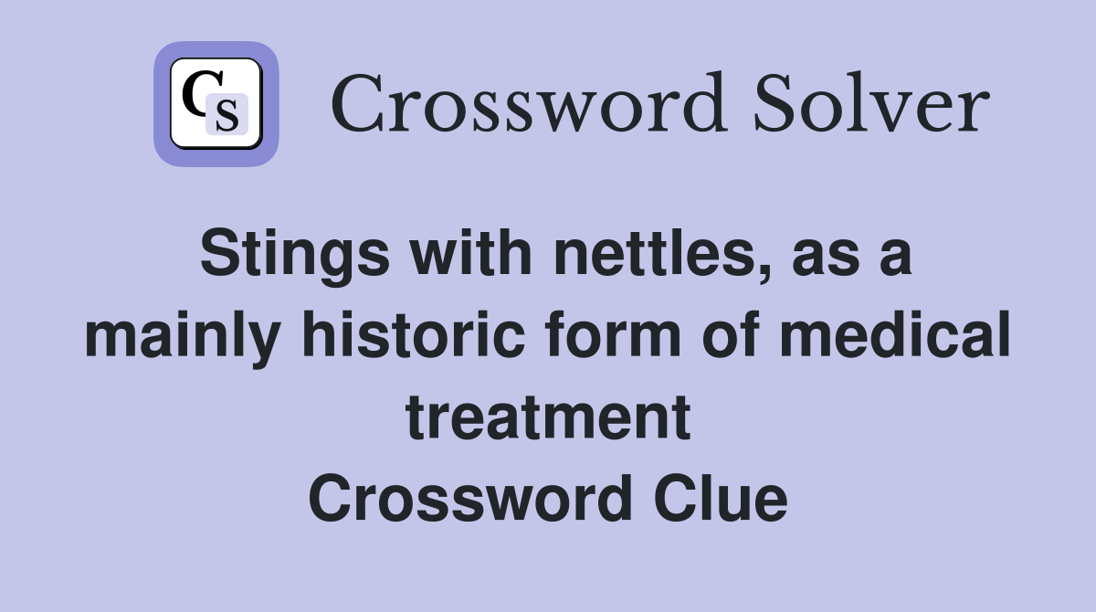 Stings with nettles, as a mainly historic form of medical treatment Crossword Clue