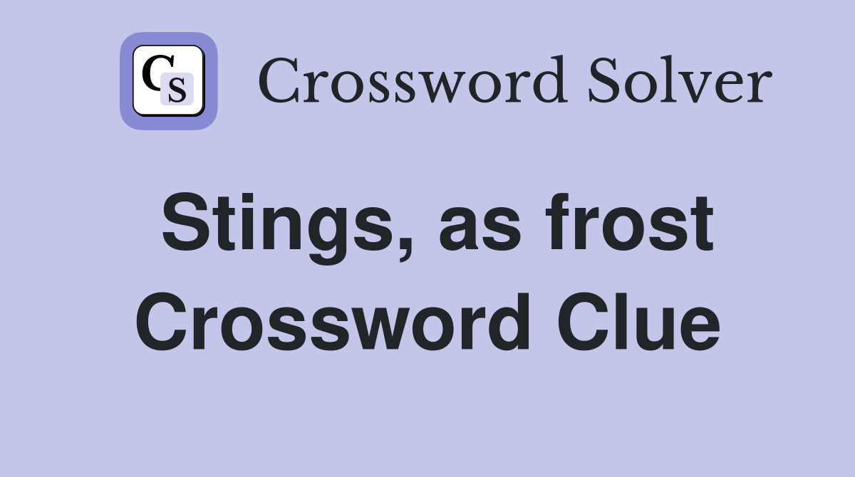 Stings, as frost Crossword Clue