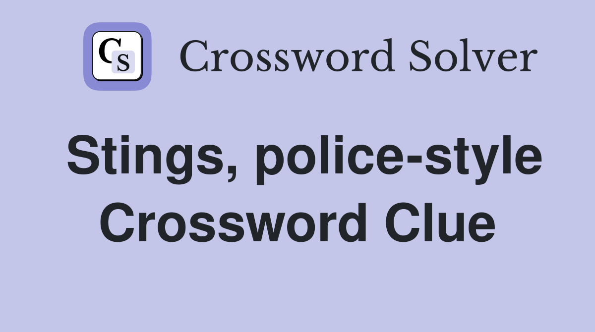 Stings, police-style Crossword Clue