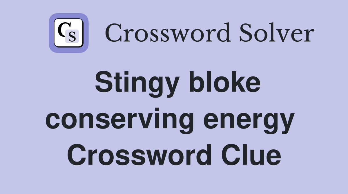 Stingy bloke conserving energy  Crossword Clue
