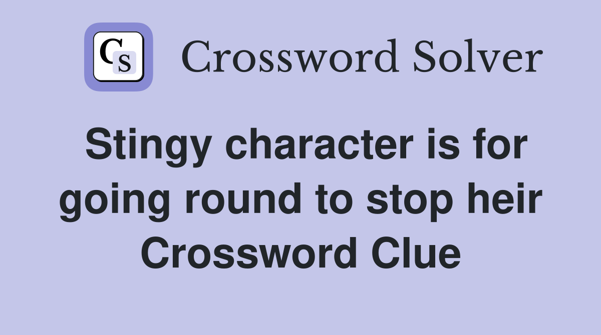 Stingy character is for going round to stop heir Crossword Clue