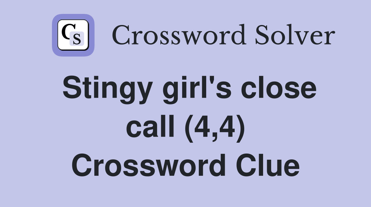 Stingy girl's close call (4,4) Crossword Clue