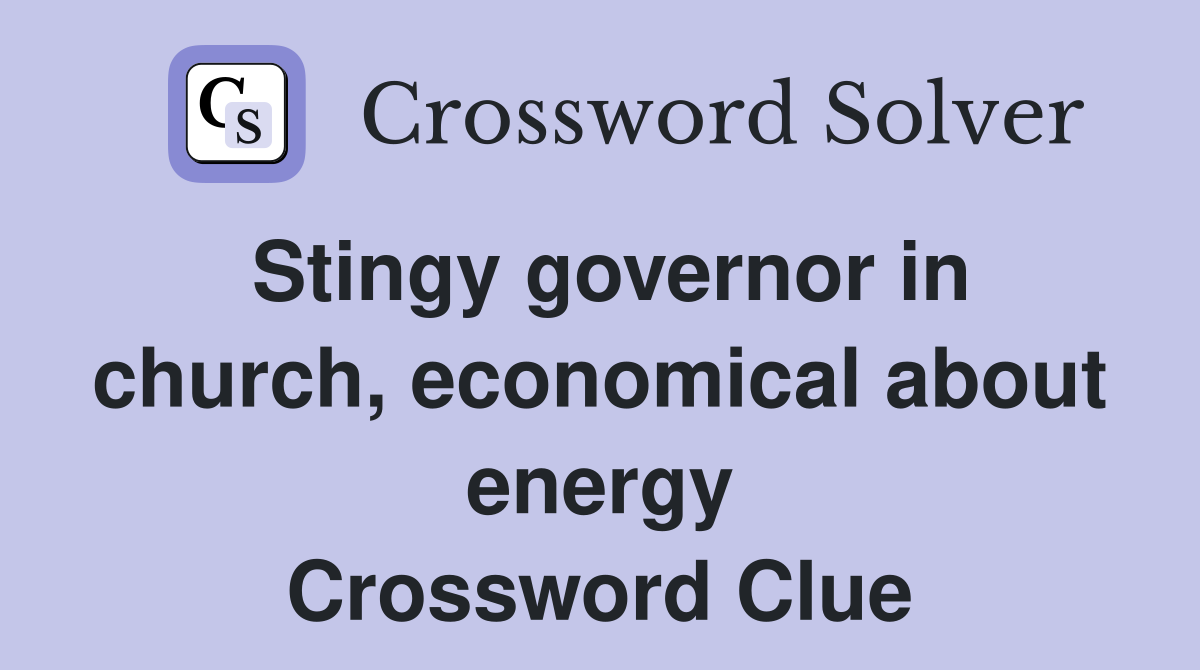 Stingy governor in church, economical about energy Crossword Clue