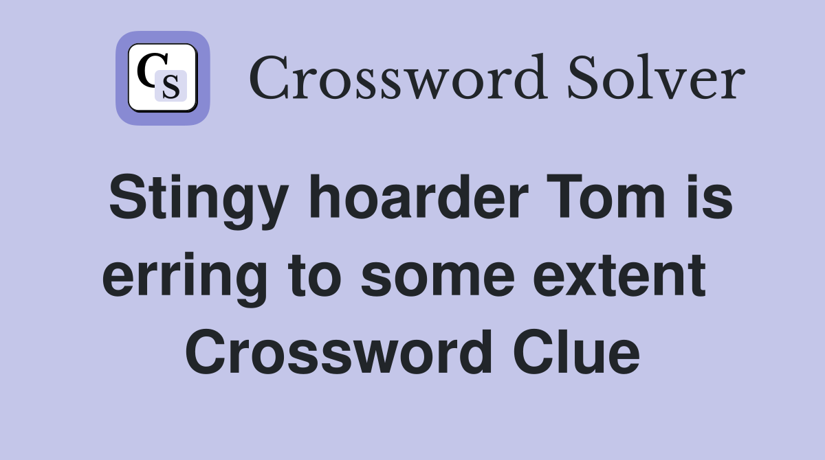 Stingy hoarder Tom is erring to some extent  Crossword Clue