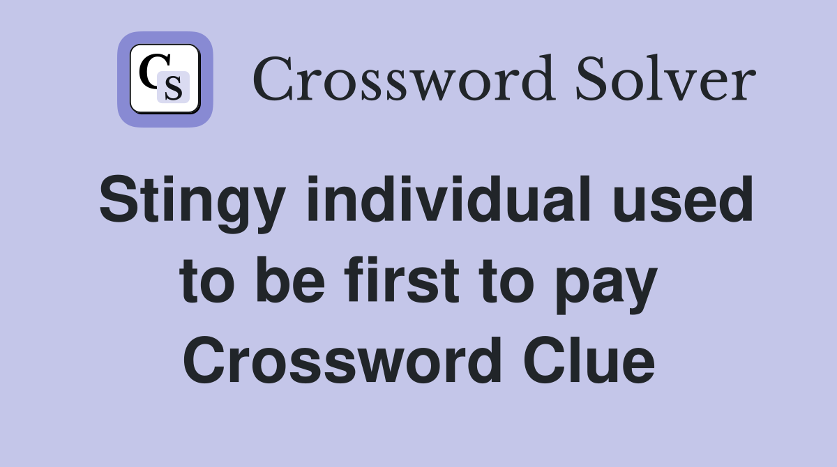 Stingy individual used to be first to pay Crossword Clue