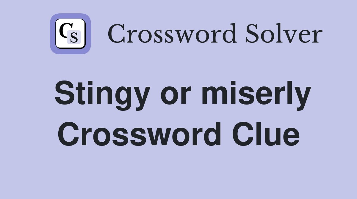 Stingy or miserly Crossword Clue