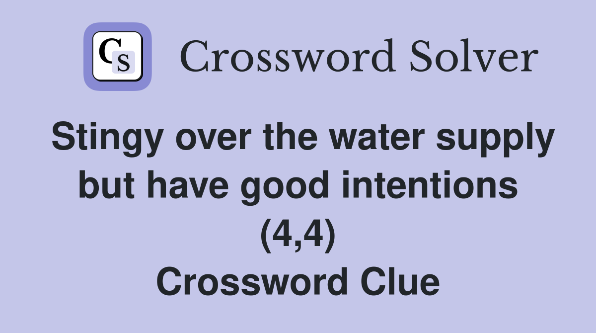 Stingy over the water supply but have good intentions (4,4) Crossword Clue