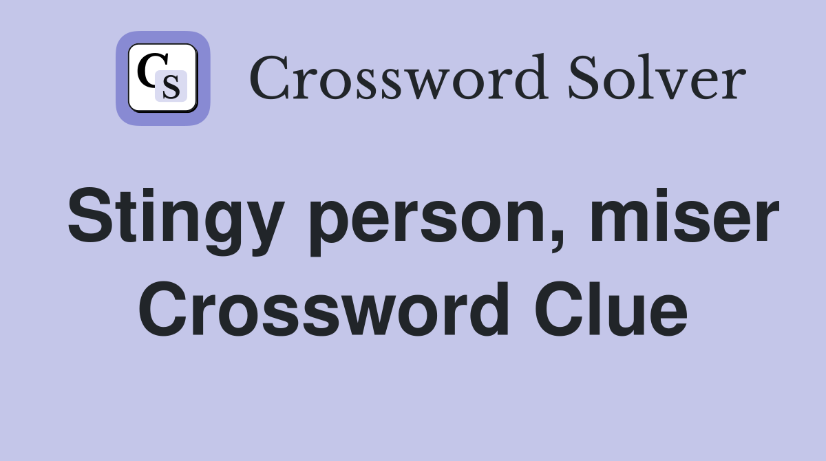 Stingy person, miser Crossword Clue