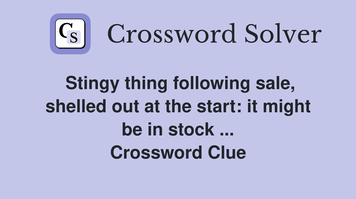 Stingy thing following sale, shelled out at the start: it might be in stock ... Crossword Clue