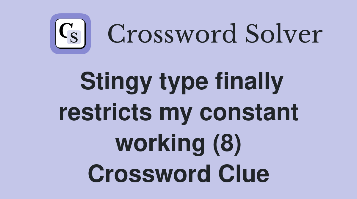 Stingy type finally restricts my constant working (8) Crossword Clue