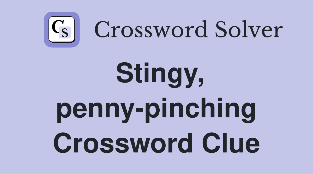 Stingy, penny-pinching Crossword Clue