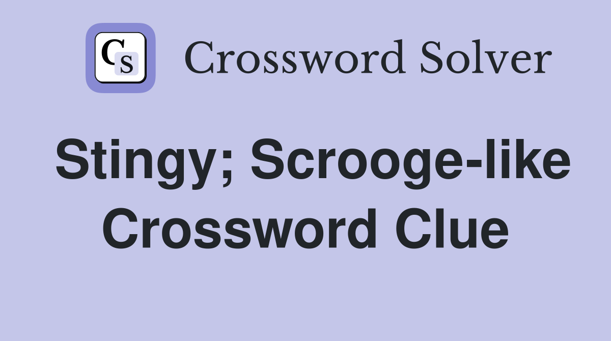 Stingy; Scrooge-like Crossword Clue