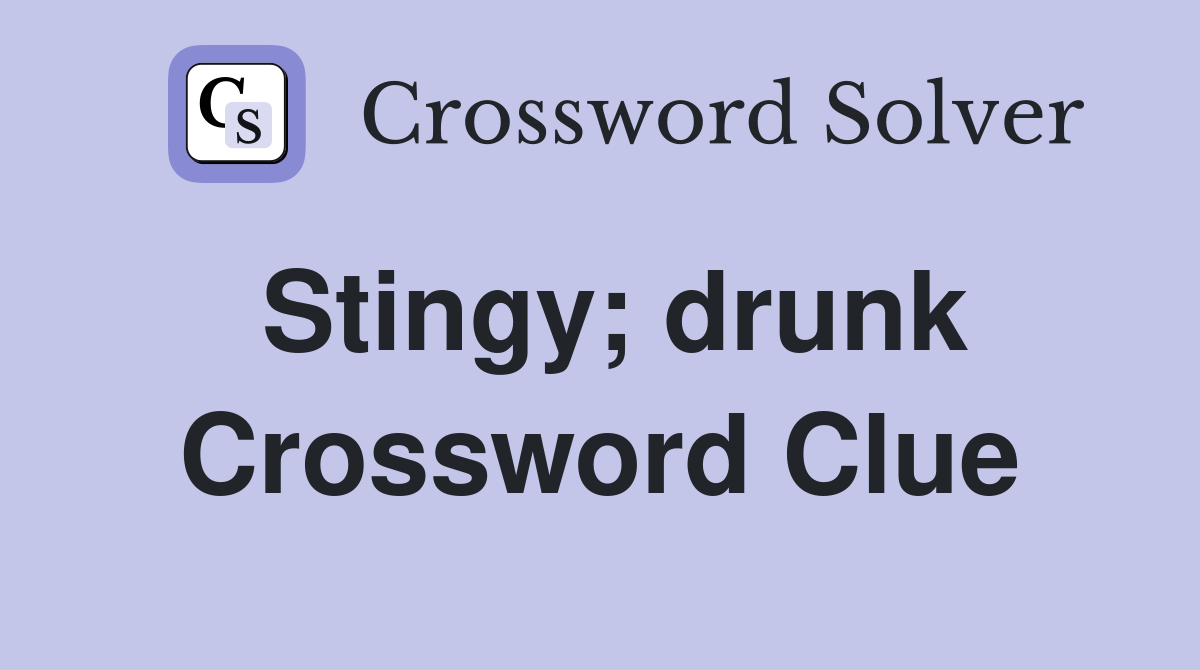 Stingy; drunk Crossword Clue