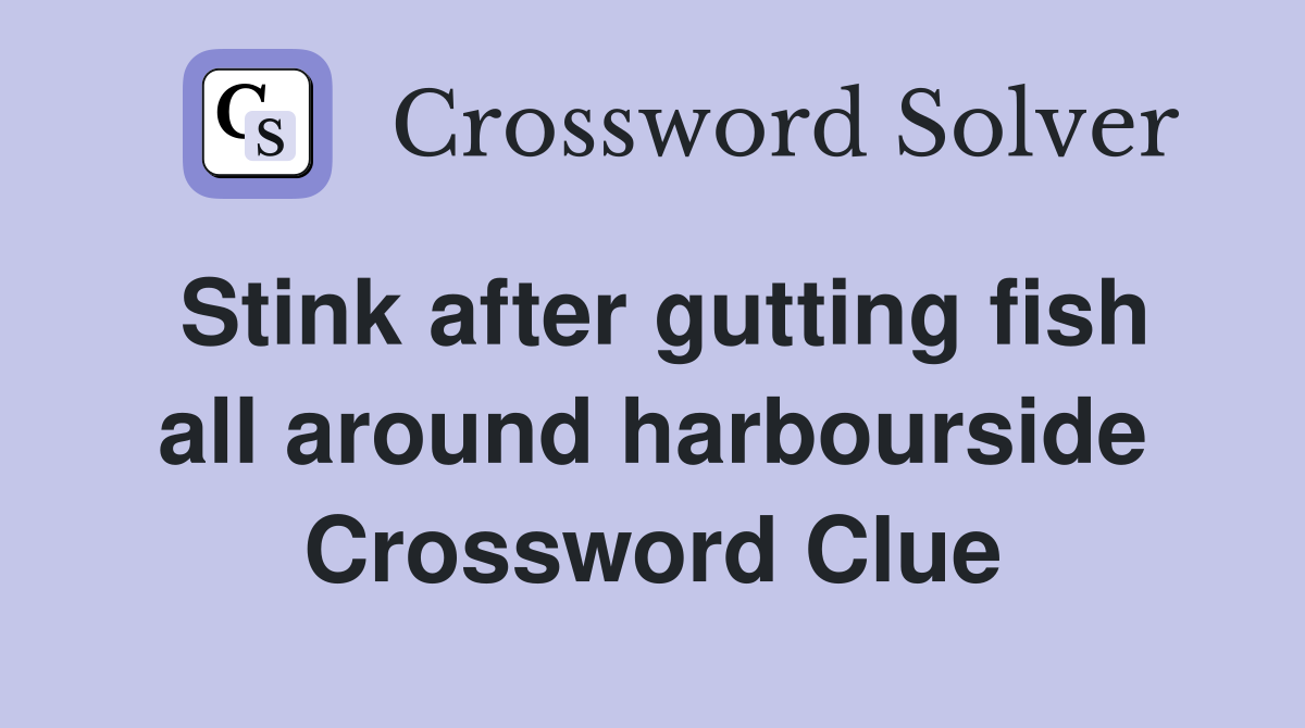 Stink after gutting fish all around harbourside Crossword Clue