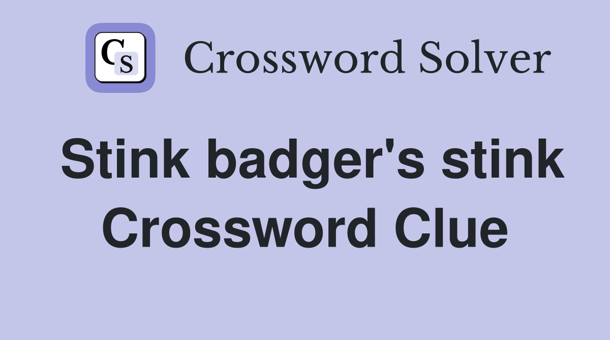 Stink badger's stink Crossword Clue