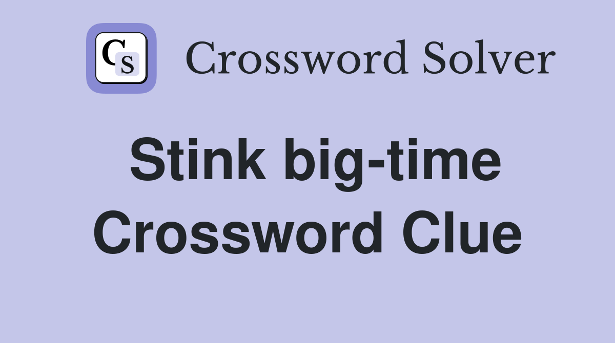 Stink big-time Crossword Clue