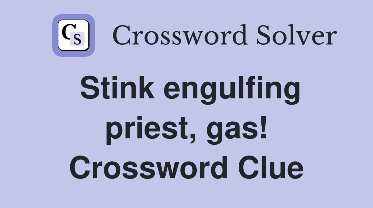 Stink engulfing priest, gas! Crossword Clue