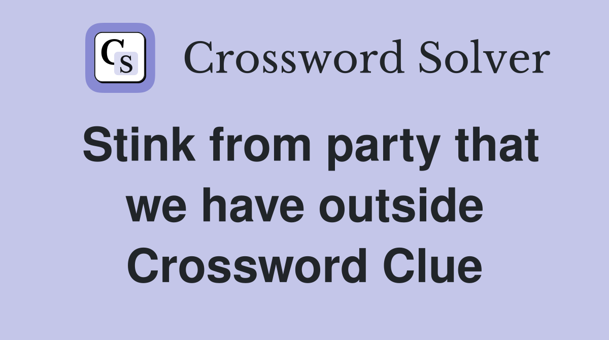 Stink from party that we have outside Crossword Clue