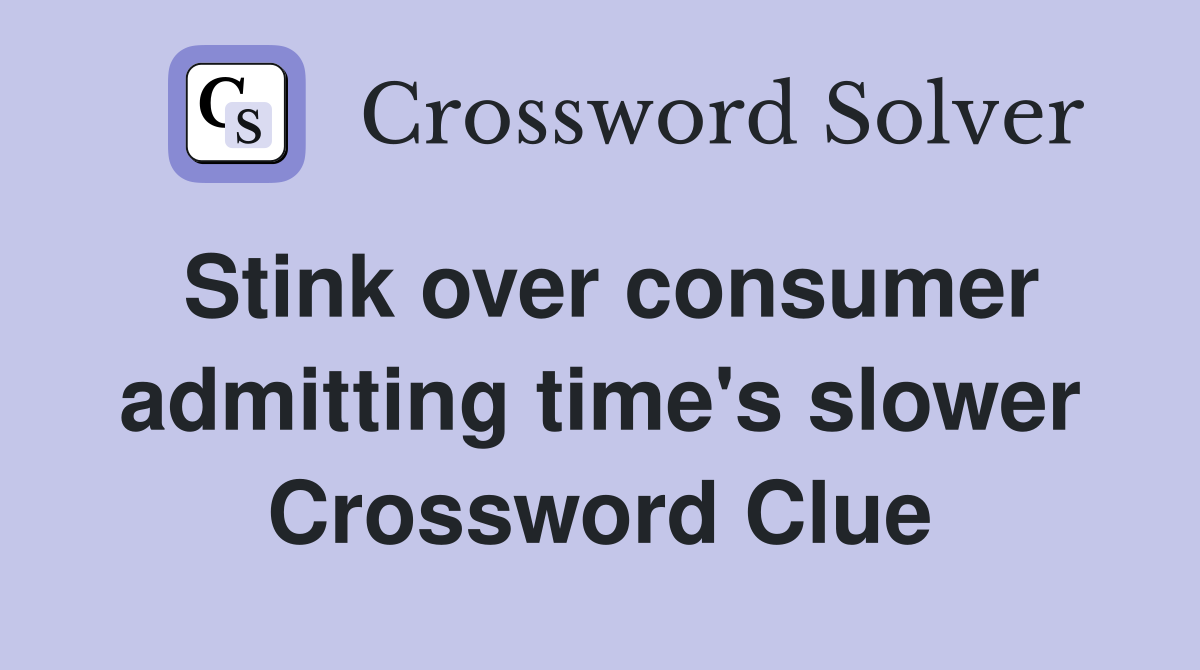 Stink over consumer admitting time's slower Crossword Clue