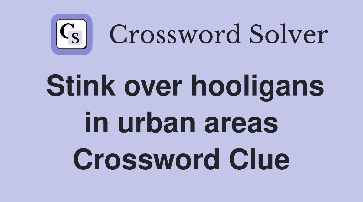 Stink over hooligans in urban areas Crossword Clue