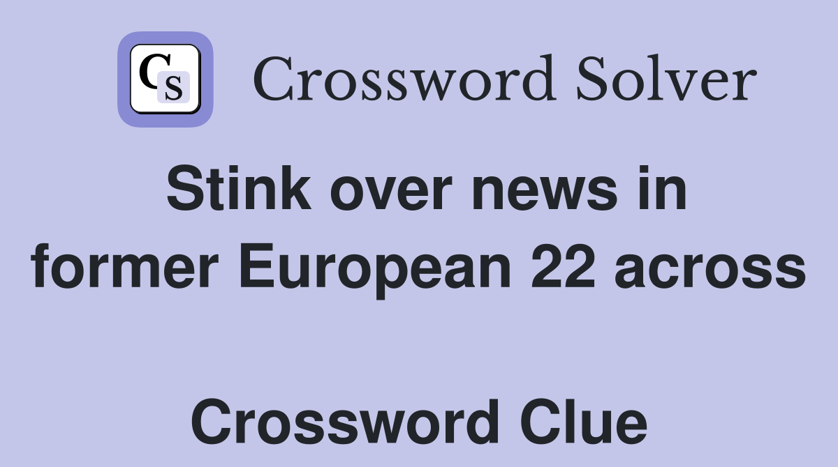 Stink over news in former European 22 across  Crossword Clue