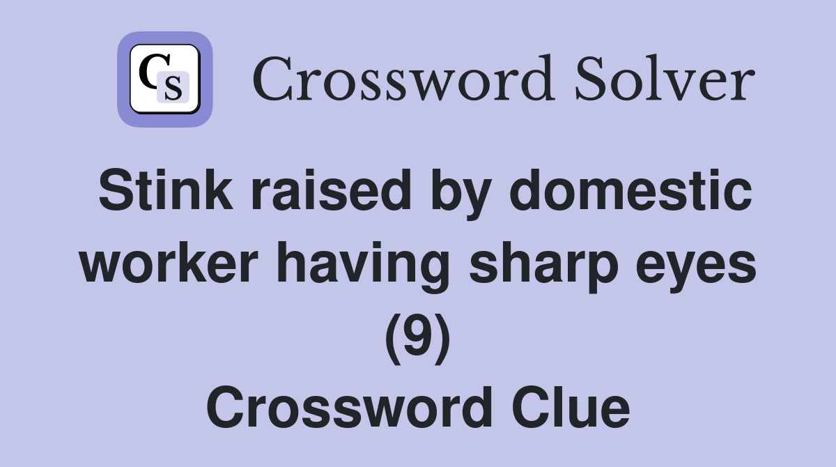 Stink raised by domestic worker having sharp eyes (9) Crossword Clue