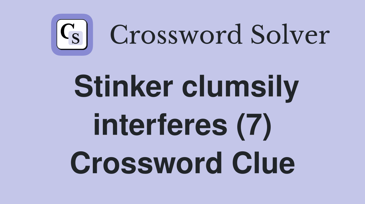 Stinker clumsily interferes (7) Crossword Clue
