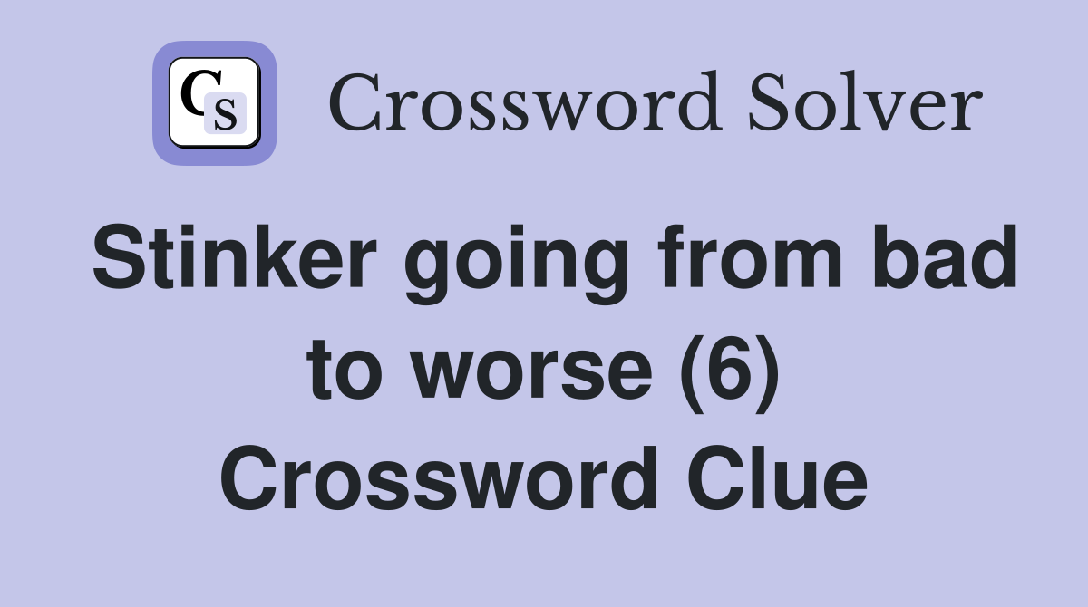 Stinker going from bad to worse (6) Crossword Clue
