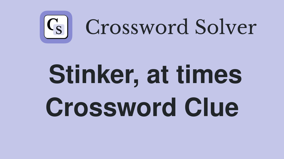 Stinker, at times Crossword Clue