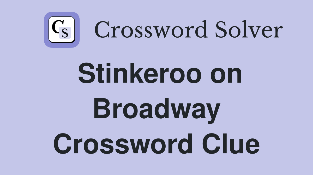 Stinkeroo on Broadway Crossword Clue