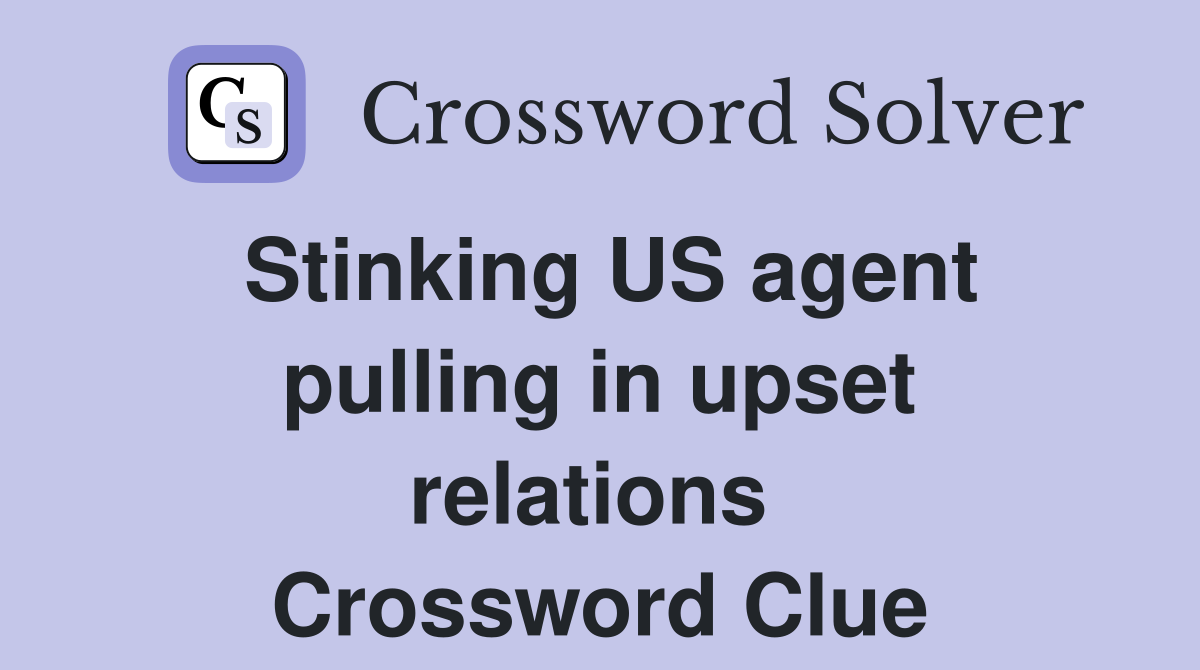 Stinking US agent pulling in upset relations  Crossword Clue