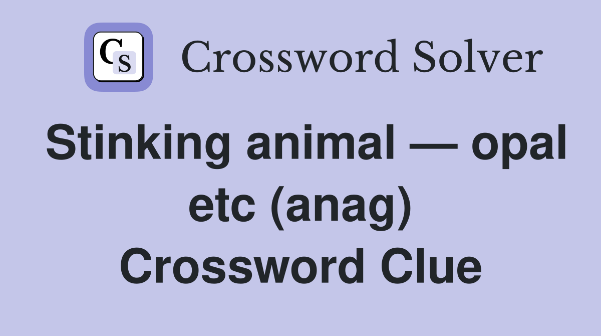 Stinking animal — opal etc (anag) Crossword Clue