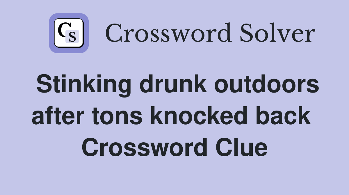 Stinking drunk outdoors after tons knocked back  Crossword Clue