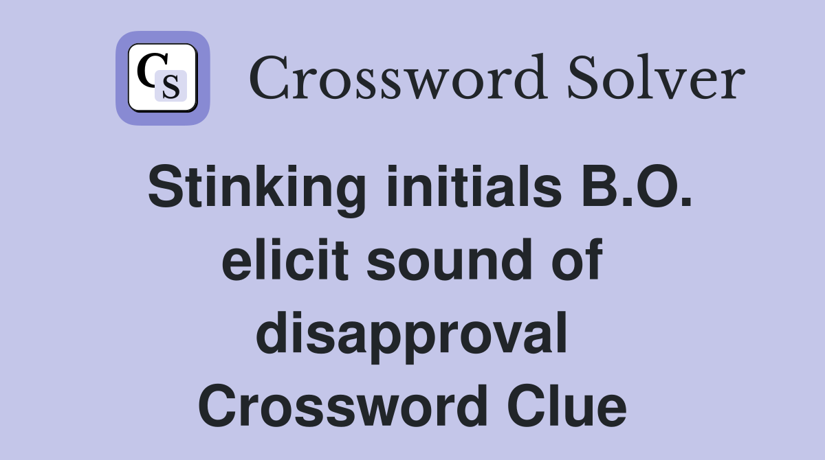 Stinking initials B.O. elicit sound of disapproval Crossword Clue