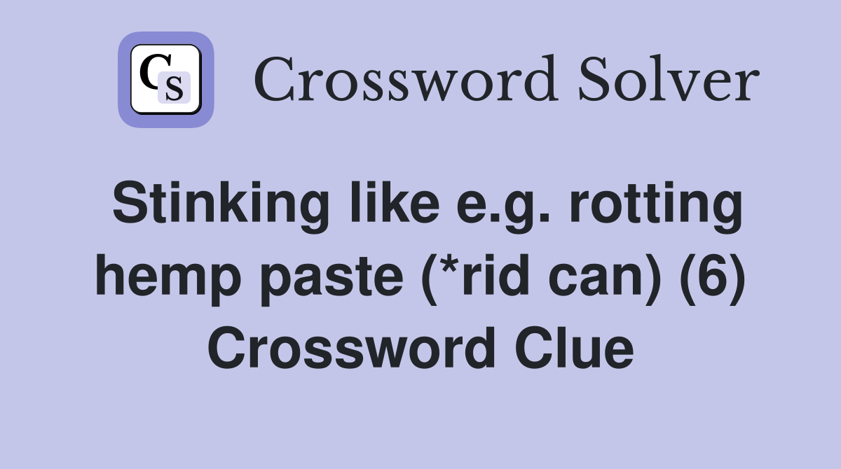 Stinking like e.g. rotting hemp paste (*rid can) (6) Crossword Clue