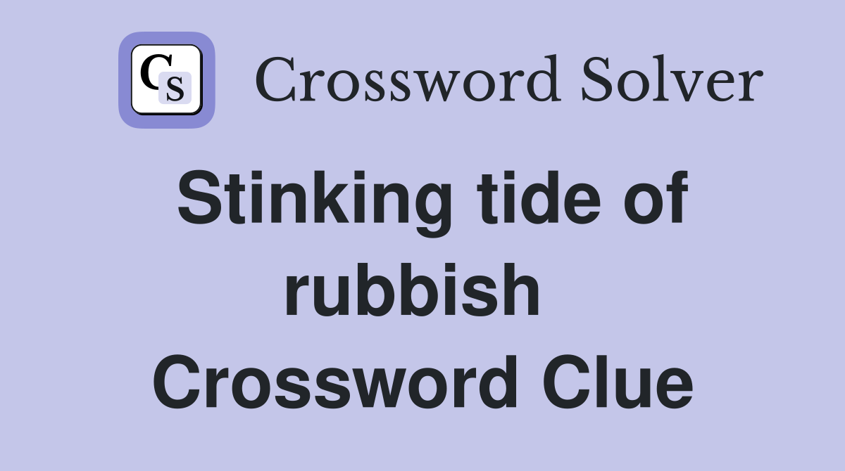 Stinking tide of rubbish  Crossword Clue