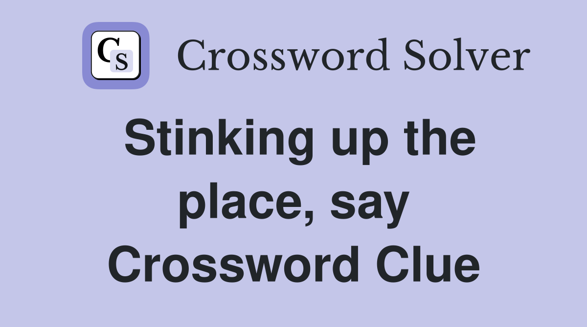 Stinking up the place, say Crossword Clue