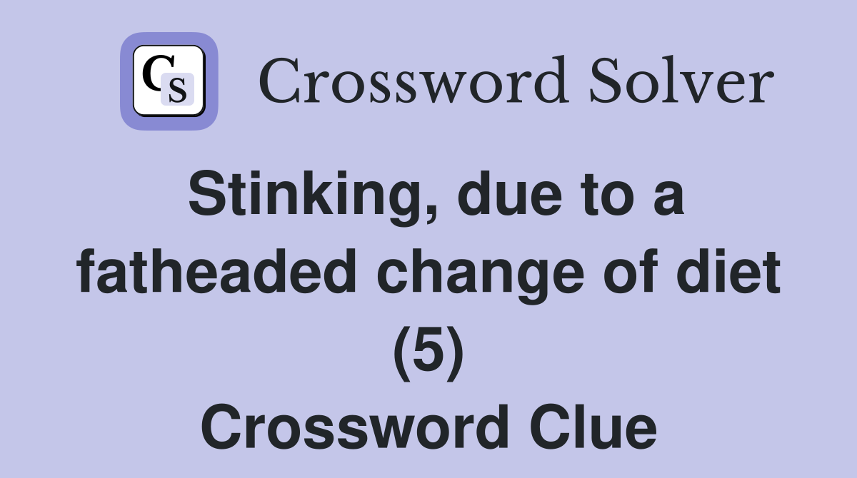 Stinking, due to a fatheaded change of diet (5) Crossword Clue