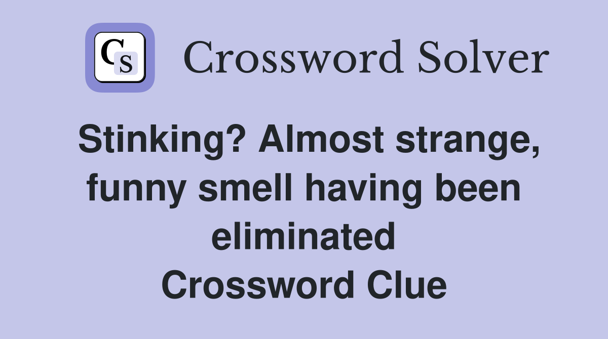 Stinking? Almost strange, funny smell having been eliminated Crossword Clue
