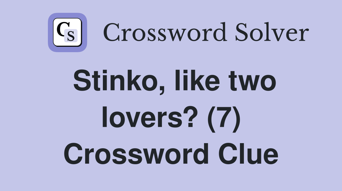 Stinko, like two lovers? (7) Crossword Clue