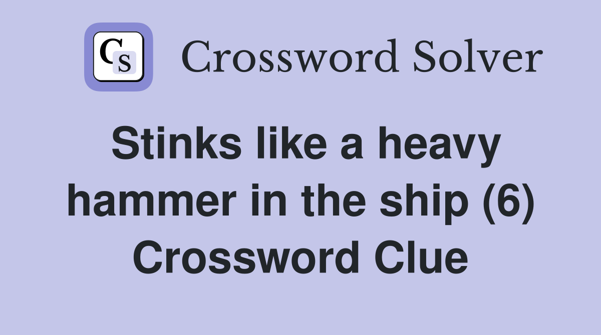 Stinks like a heavy hammer in the ship (6) Crossword Clue