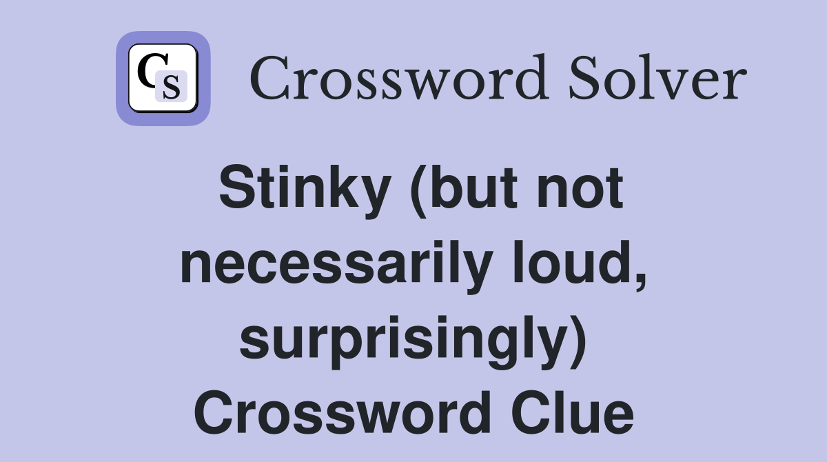 Stinky (but not necessarily loud, surprisingly) Crossword Clue