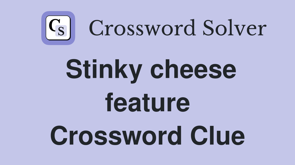 Stinky cheese feature Crossword Clue